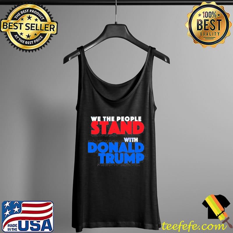 Nice We the people stand with Donald Trump Tank Top Nice We the people stand with Donald Trump Tank Top