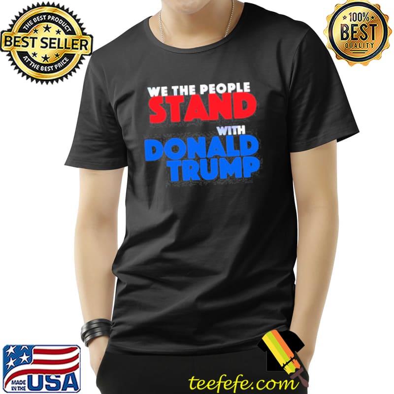 Nice We the people stand with Donald Trump Unisex Nice We the people stand with Donald Trump Unisex