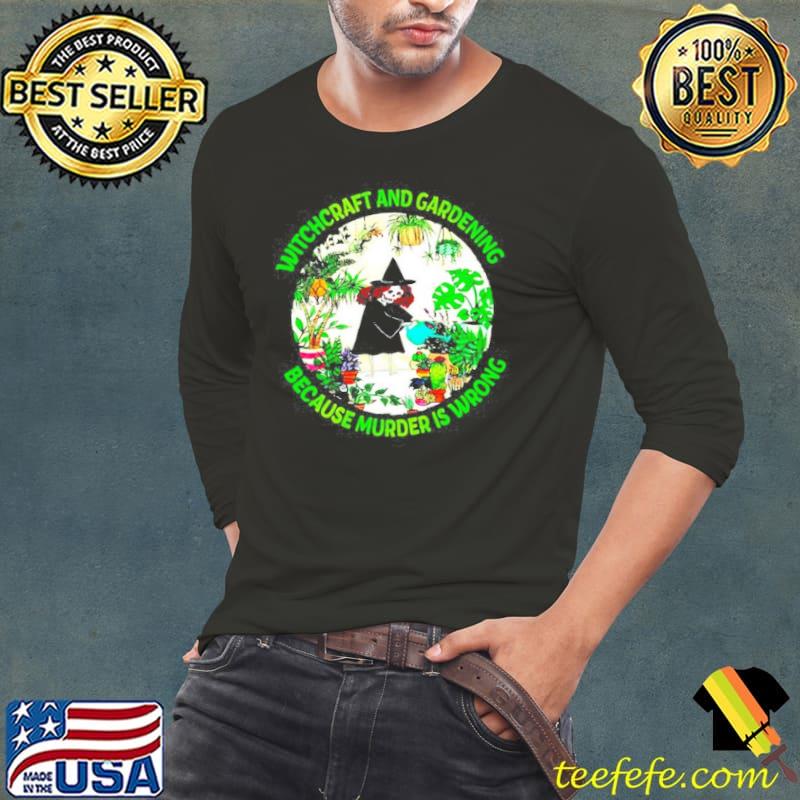 Nice Witchcraft and gardening because murder is wrong Long Sleeve Tee Nice Witchcraft and gardening because murder is wrong Long Sleeve Tee