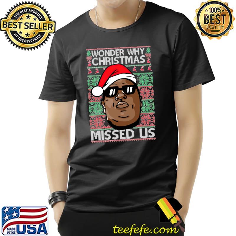 Nice Wonder Why Christmas Missed Us Biggies Ugly Xmas Holidays T- Unisex Nice Wonder Why Christmas Missed Us Biggies Ugly Xmas Holidays T- Unisex