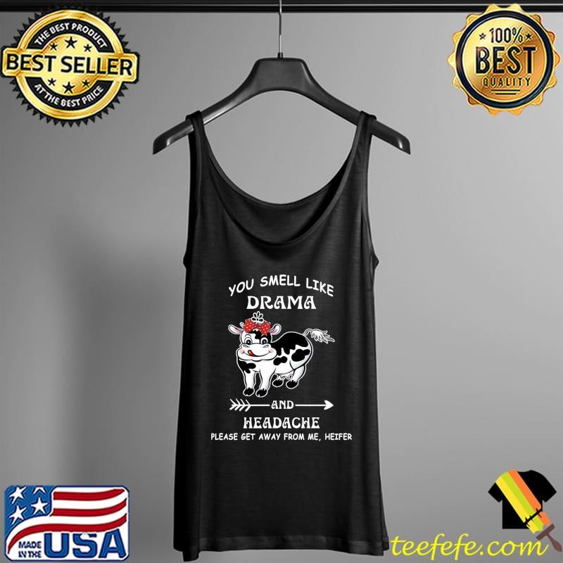 Nice You Smell Like Drama Headache Please Get Away From me Heifer T-Shirt Tank Top Nice You Smell Like Drama Headache Please Get Away From me Heifer T-Shirt Tank Top