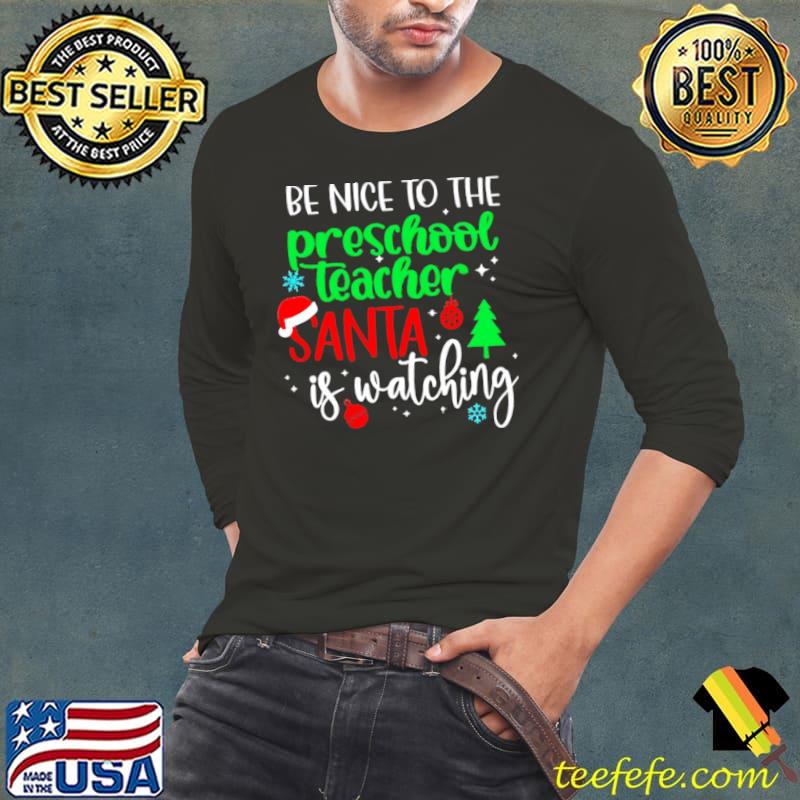 Official Be Nice To The Preschool Teacher Santa Is Watching Christmas Sweater Shirt Long Sleeve Tee Official Be Nice To The Preschool Teacher Santa Is Watching Christmas Sweater Shirt Long Sleeve Tee