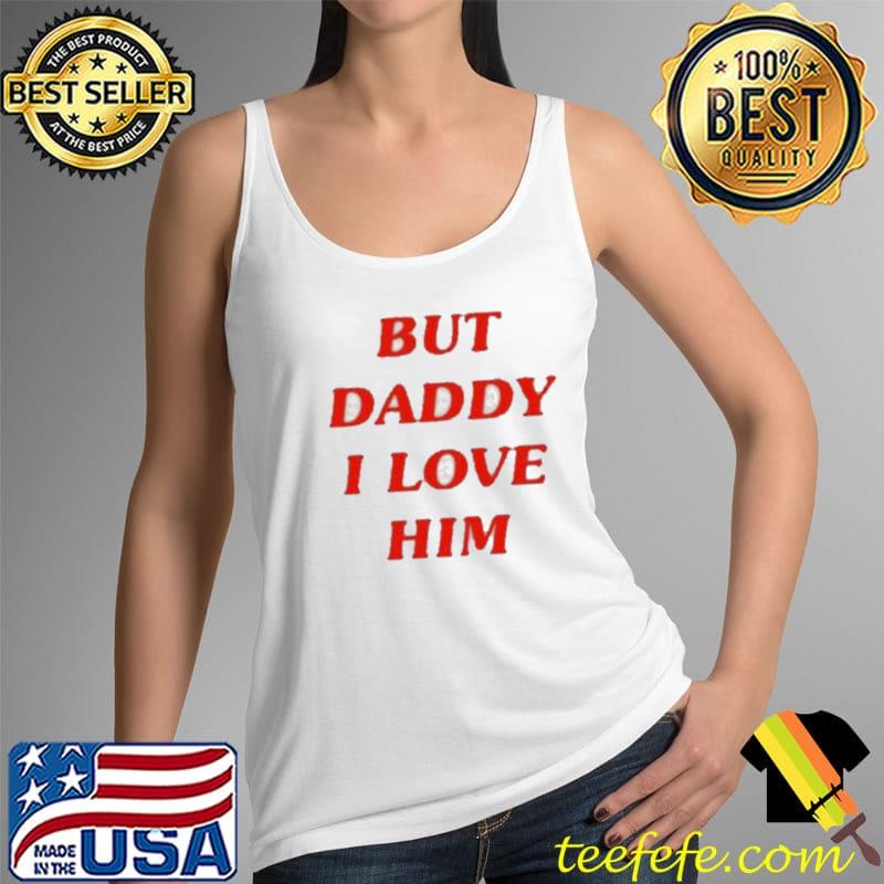 Official But Daddy I Love Him Shirt Tank Top Official But Daddy I Love Him Shirt Tank Top