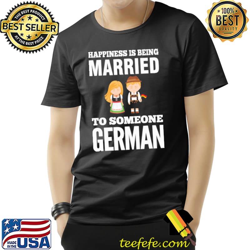 Official Happiness Is Being Married To Someone German Shirt Unisex Official Happiness Is Being Married To Someone German Shirt Unisex
