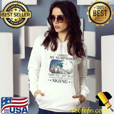 Official I Googled My Symptoms Turns Out I Just Need To Go Skiing Shirt