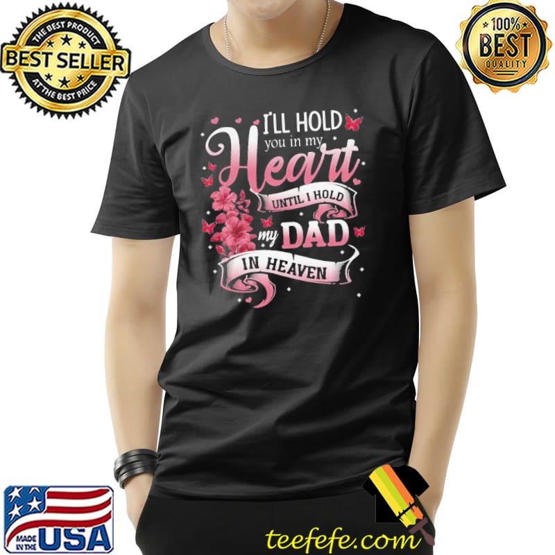 Official I’ll Hold You In My Heart Until I Hold My Dad In Heaven Shirt Unisex Official I’ll Hold You In My Heart Until I Hold My Dad In Heaven Shirt Unisex