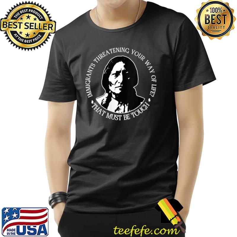 Official IMMIGRANTS THREATENING YOUR WAY OF. LIFE , NATIVE T-Shirt Unisex Official IMMIGRANTS THREATENING YOUR WAY OF. LIFE , NATIVE T-Shirt Unisex