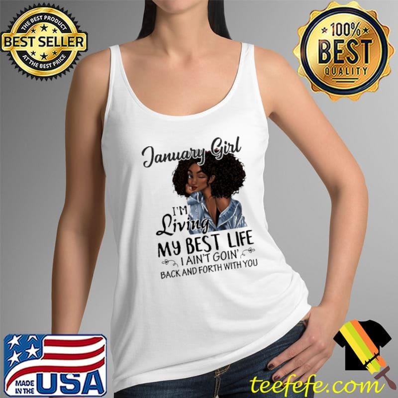Official January Girl I'm Living My Best Life I Ain't Goin' Back And Forth With You Shirt Tank Top Official January Girl I'm Living My Best Life I Ain't Goin' Back And Forth With You Shirt Tank Top