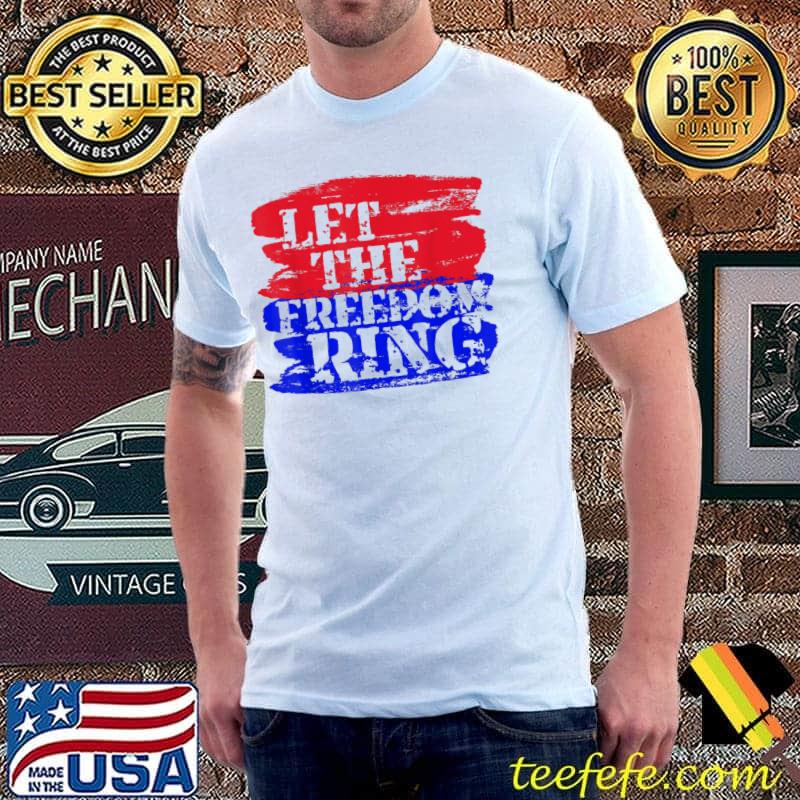 Official Let The Freedom Ring Patriotic T-Shirt Unisex Official Let The Freedom Ring Patriotic T-Shirt Unisex