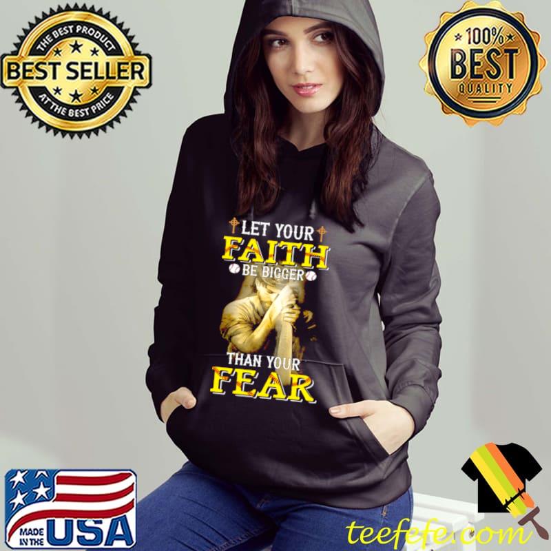 Official Let Your Faith Be Bigger Than Your Fear t shirt