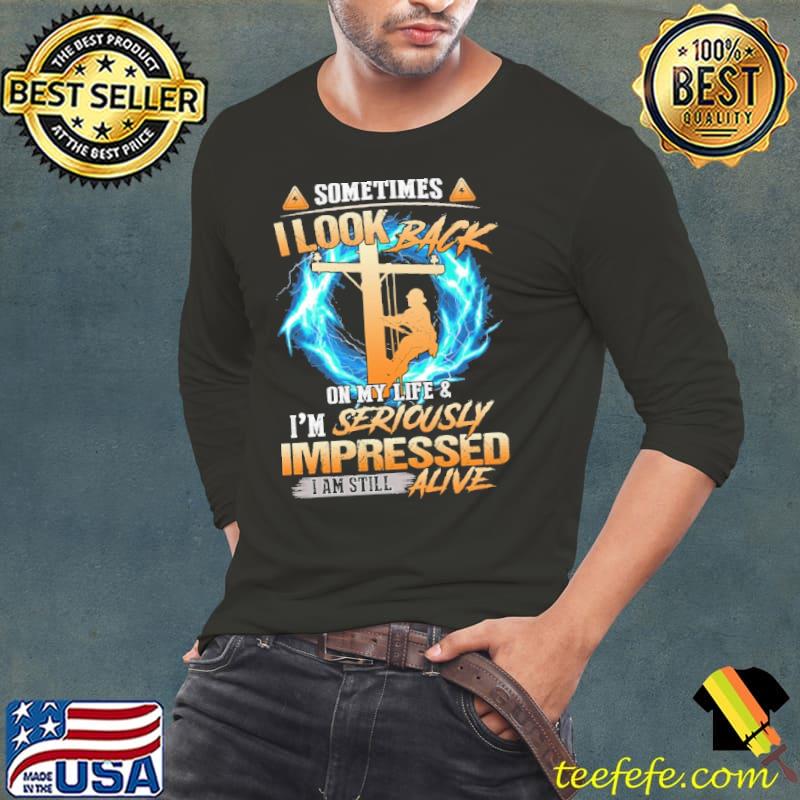 Official Lineman Sometimes I Look Back On My Life I'm Seriously Impressed Alive Shirt Long Sleeve Tee Official Lineman Sometimes I Look Back On My Life I'm Seriously Impressed Alive Shirt Long Sleeve Tee