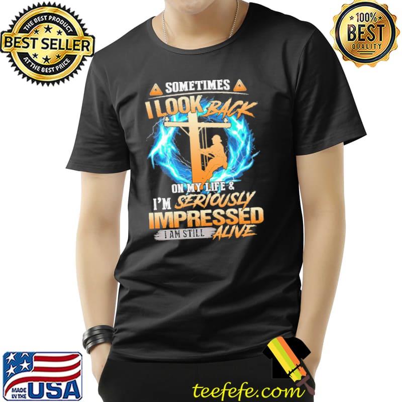 Official Lineman Sometimes I Look Back On My Life I'm Seriously Impressed Alive Shirt Unisex Official Lineman Sometimes I Look Back On My Life I'm Seriously Impressed Alive Shirt Unisex