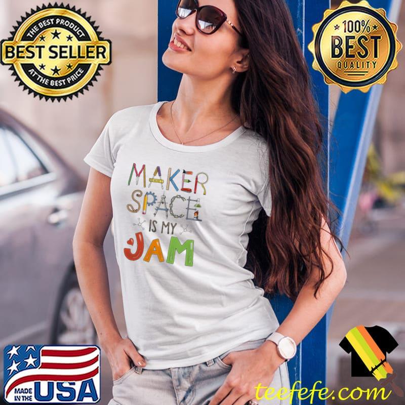 Official Maker Space Is My Jam Shirt Ladies Tee Official Maker Space Is My Jam Shirt Ladies Tee