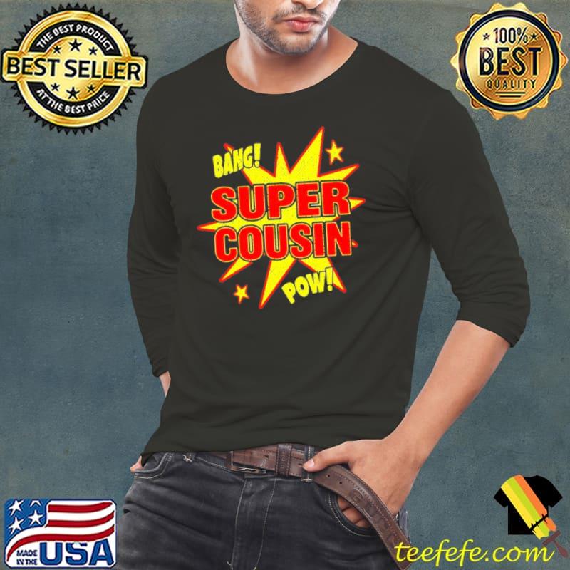 Official Super Cousin Bang Pow Shirt Long Sleeve Tee Official Super Cousin Bang Pow Shirt Long Sleeve Tee