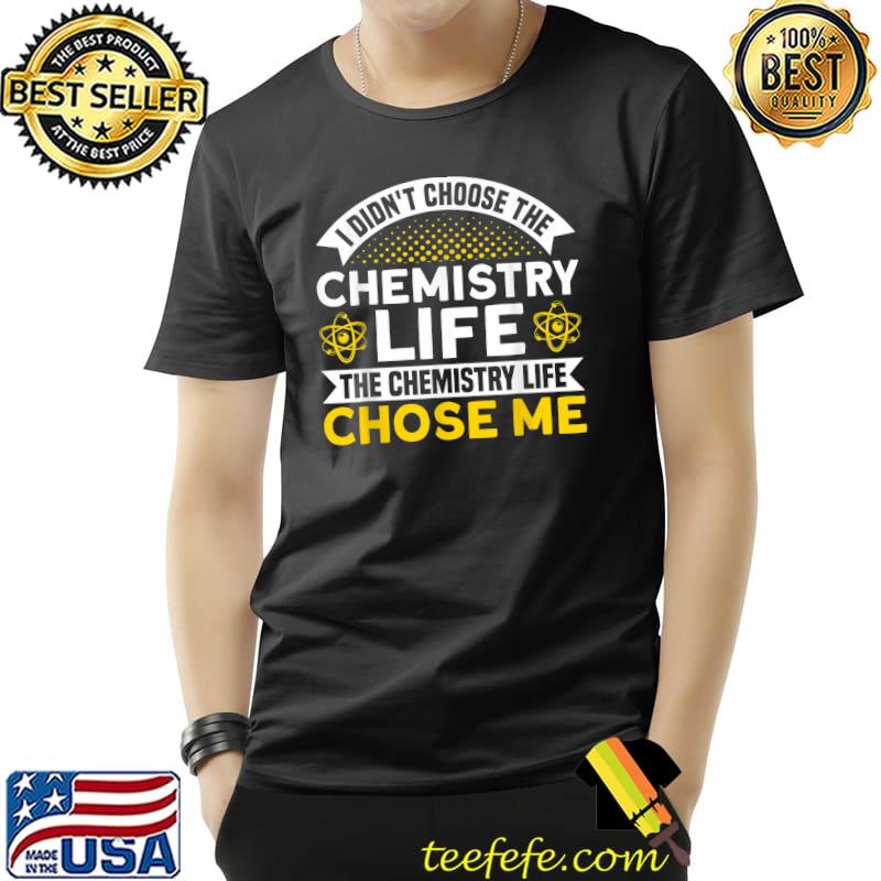 Official The Chemistry Life Chose Me Scientist Chemistry T-Shirt Unisex Official The Chemistry Life Chose Me Scientist Chemistry T-Shirt Unisex