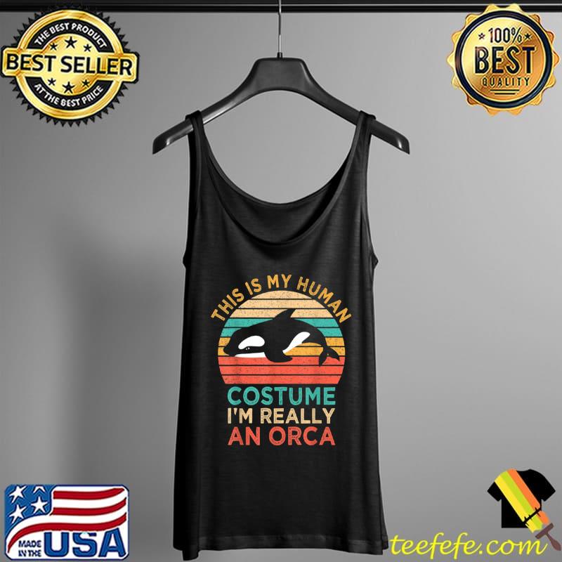 Official This Is My Human Costume I’m Really An Orca Killer Whale T Shirt Tank Top Official This Is My Human Costume I’m Really An Orca Killer Whale T Shirt Tank Top