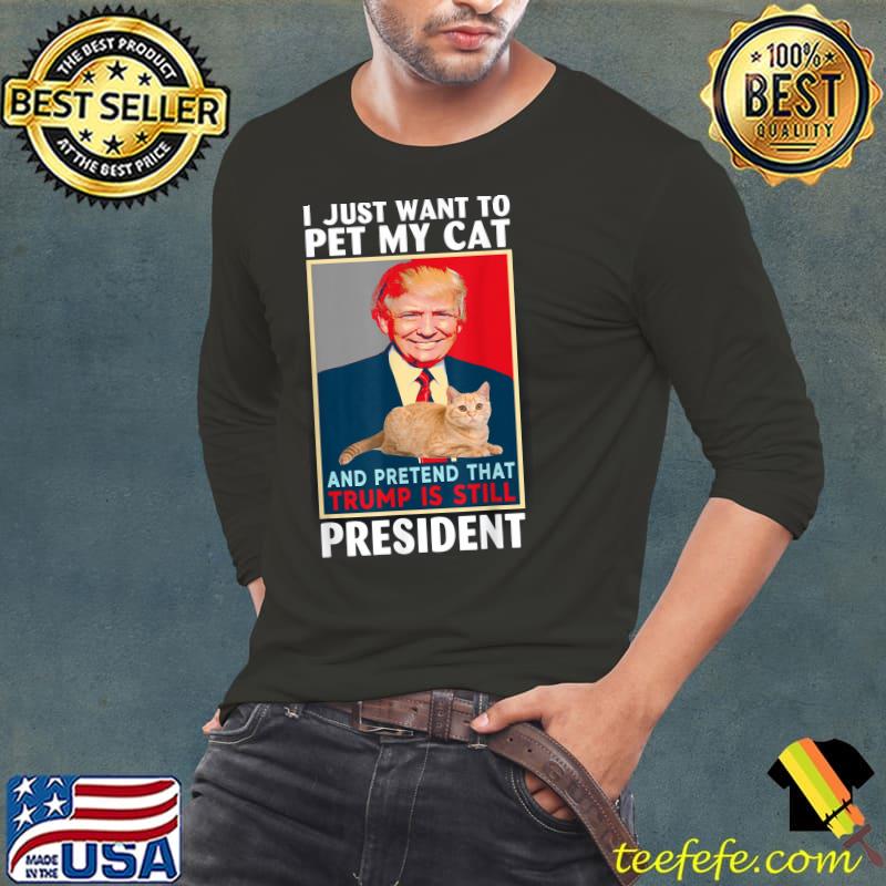 Official Trump 2024 Pet My Cat and Pretend Trump is Still President T-Shirt Long Sleeve Tee Official Trump 2024 Pet My Cat and Pretend Trump is Still President T-Shirt Long Sleeve Tee
