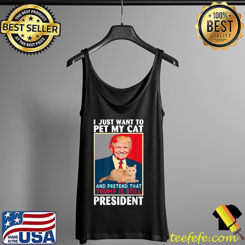 Official Trump 2024 Pet My Cat and Pretend Trump is Still President T-Shirt Tank Top Official Trump 2024 Pet My Cat and Pretend Trump is Still President T-Shirt Tank Top