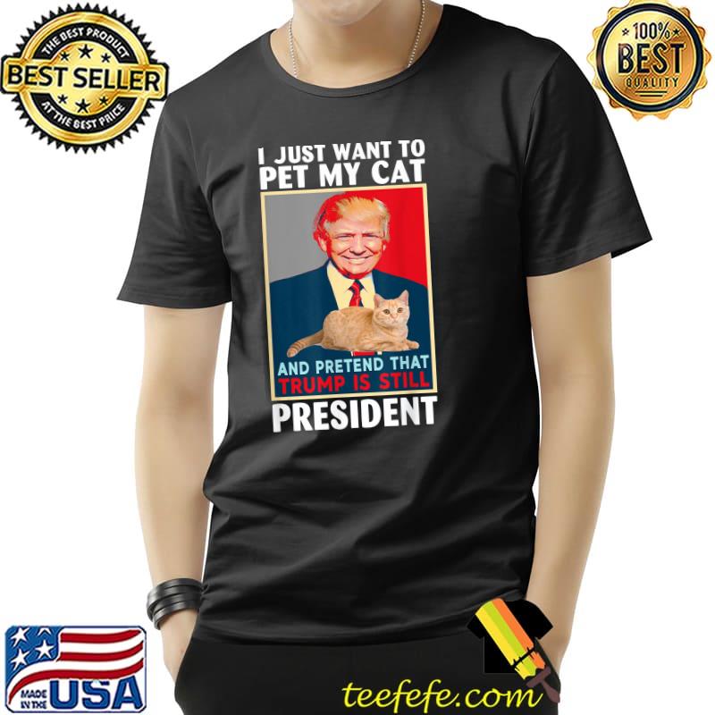 Official Trump 2024 Pet My Cat and Pretend Trump is Still President T-Shirt Unisex Official Trump 2024 Pet My Cat and Pretend Trump is Still President T-Shirt Unisex