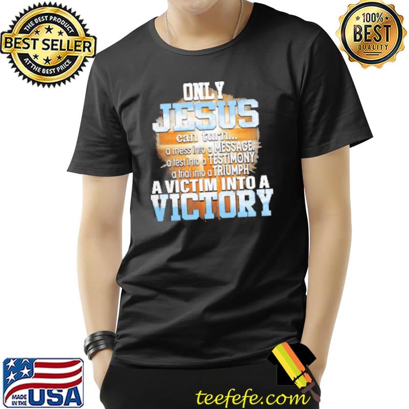 Only Jesus Can Tủn A Mes Into A Mesage A Test A Testimony Shirt Unisex Only Jesus Can Tủn A Mes Into A Mesage A Test A Testimony Shirt Unisex
