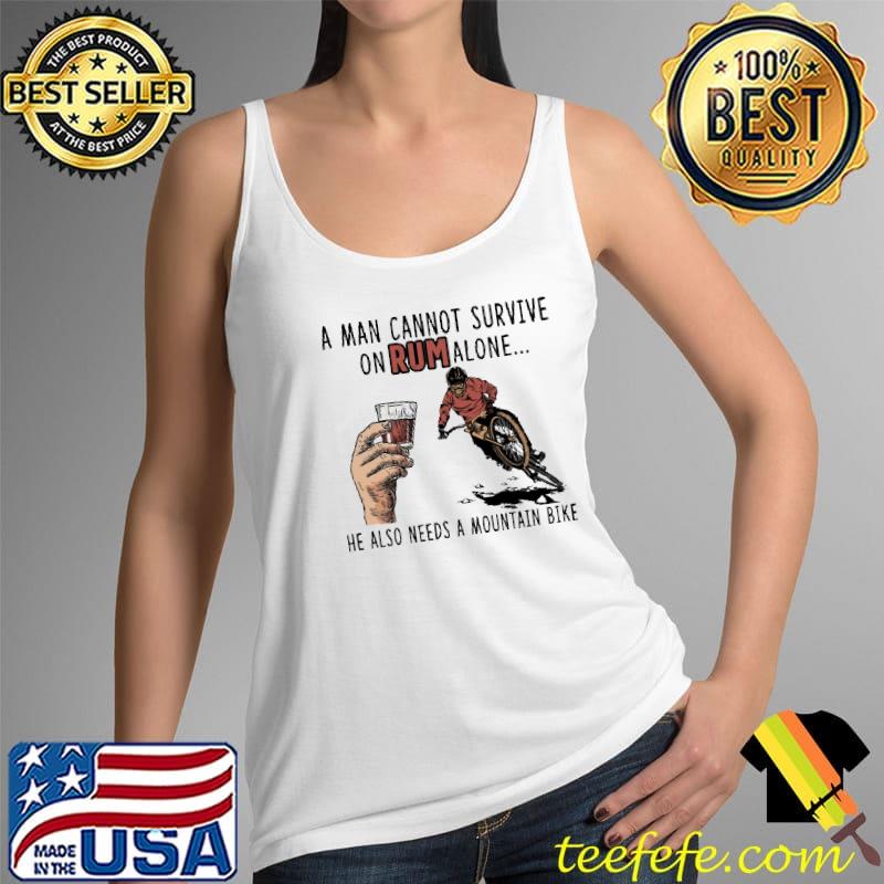 Original A man cannot survive on Rum alone -He Also Needs A Mountain Bike Shirt Tank Top Original A man cannot survive on Rum alone -He Also Needs A Mountain Bike Shirt Tank Top