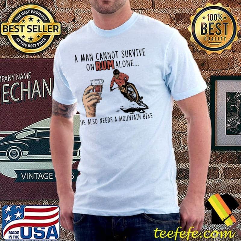 Original A man cannot survive on Rum alone -He Also Needs A Mountain Bike Shirt Unisex Original A man cannot survive on Rum alone -He Also Needs A Mountain Bike Shirt Unisex