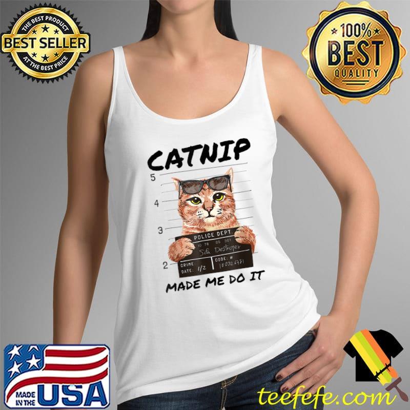 Original CATNIP MADE ME DO IT Shirt Funny Kitty Cat Lover T-Shirt Tank Top Original CATNIP MADE ME DO IT Shirt Funny Kitty Cat Lover T-Shirt Tank Top