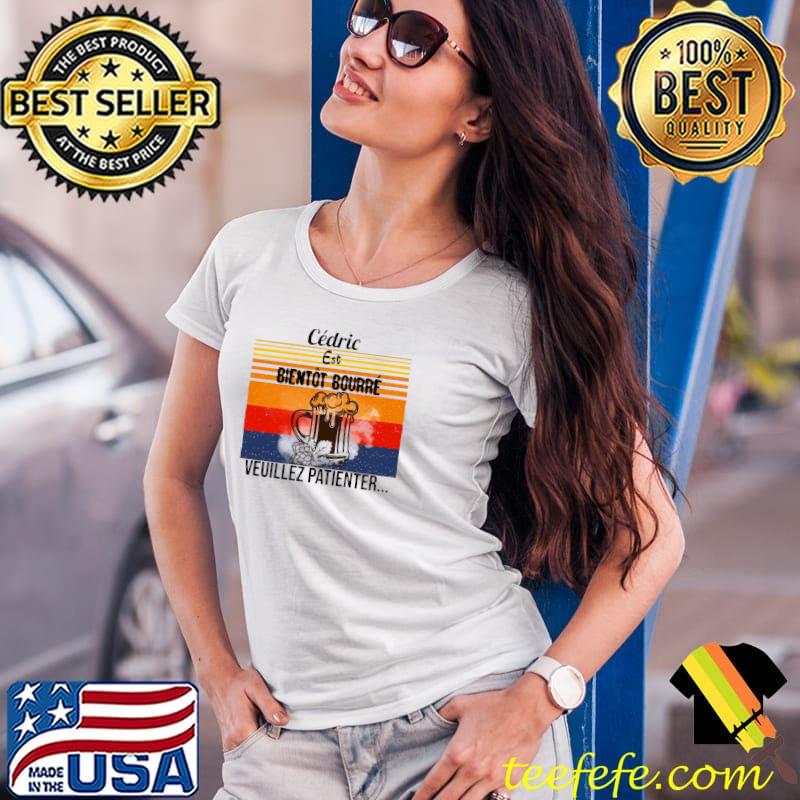 Original Cedric Est Bientot Bourre Veuillez Patienter Vintage Shirt Ladies Tee Original Cedric Est Bientot Bourre Veuillez Patienter Vintage Shirt Ladies Tee