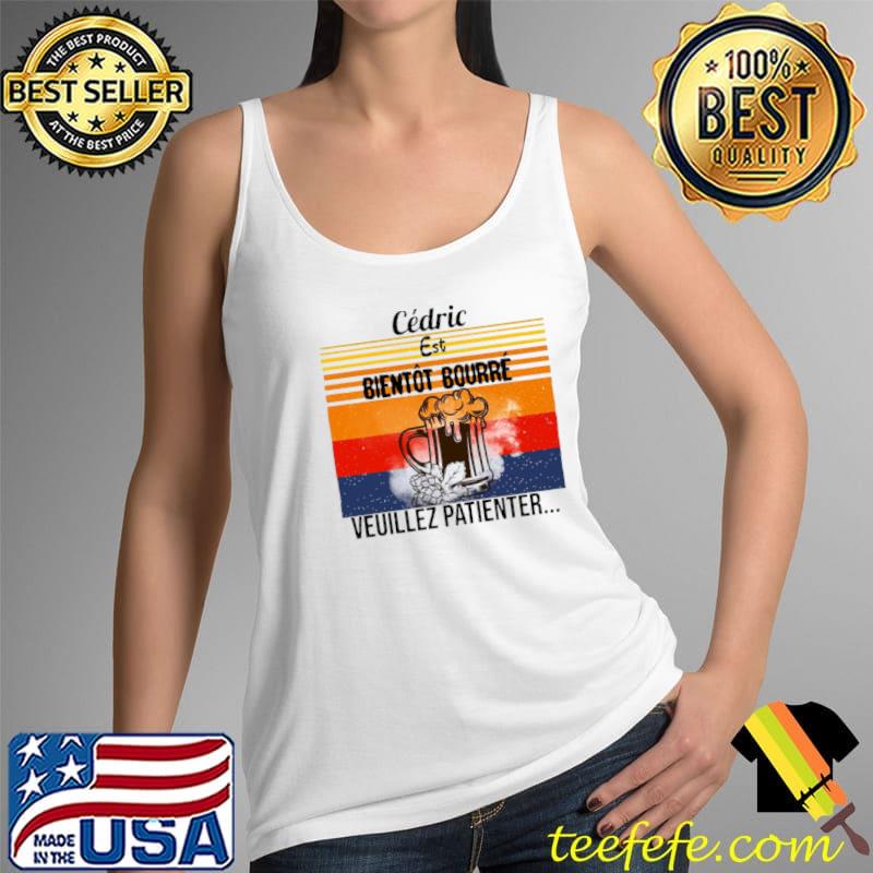 Original Cedric Est Bientot Bourre Veuillez Patienter Vintage Shirt Tank Top Original Cedric Est Bientot Bourre Veuillez Patienter Vintage Shirt Tank Top