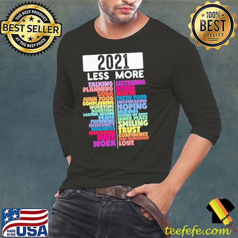 Original Colorful 2021 Less And More Shirt Long Sleeve Tee Original Colorful 2021 Less And More Shirt Long Sleeve Tee