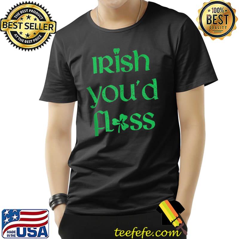 Original Dental St Patricks Day Irish youd floss dentist T- Unisex Original Dental St Patricks Day Irish youd floss dentist T- Unisex
