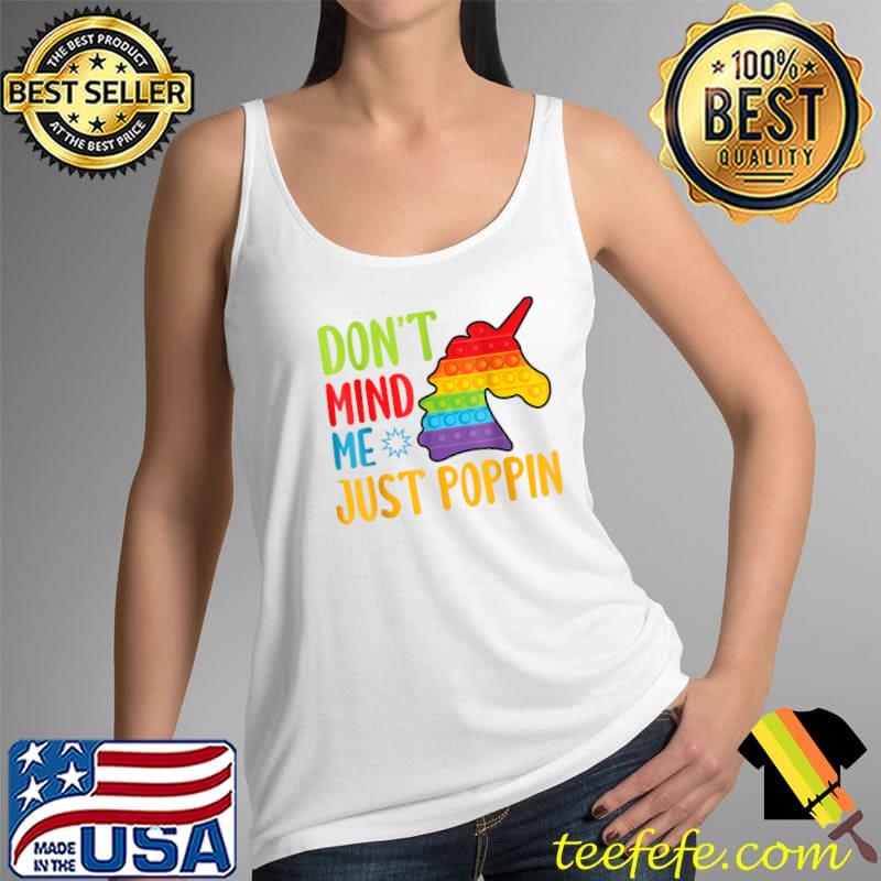 Original Don't Mind M.e Just Poppin Pop It Unicorn Fidget Toy T-Shirt Tank Top Original Don't Mind M.e Just Poppin Pop It Unicorn Fidget Toy T-Shirt Tank Top