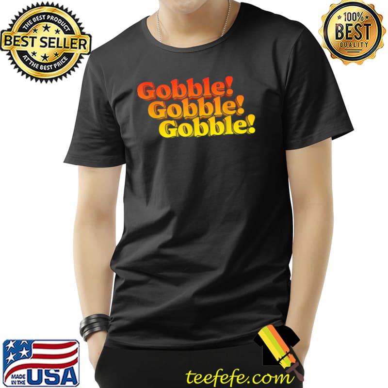 Original Gobble Gobble! Thanksgiving Funny 80s Retro Typography T-Shirt Unisex Original Gobble Gobble! Thanksgiving Funny 80s Retro Typography T-Shirt Unisex