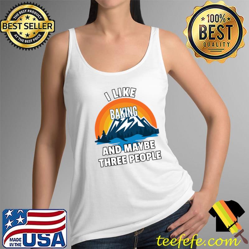 Original I Like Baking And Maybe Three People T- Tank Top Original I Like Baking And Maybe Three People T- Tank Top