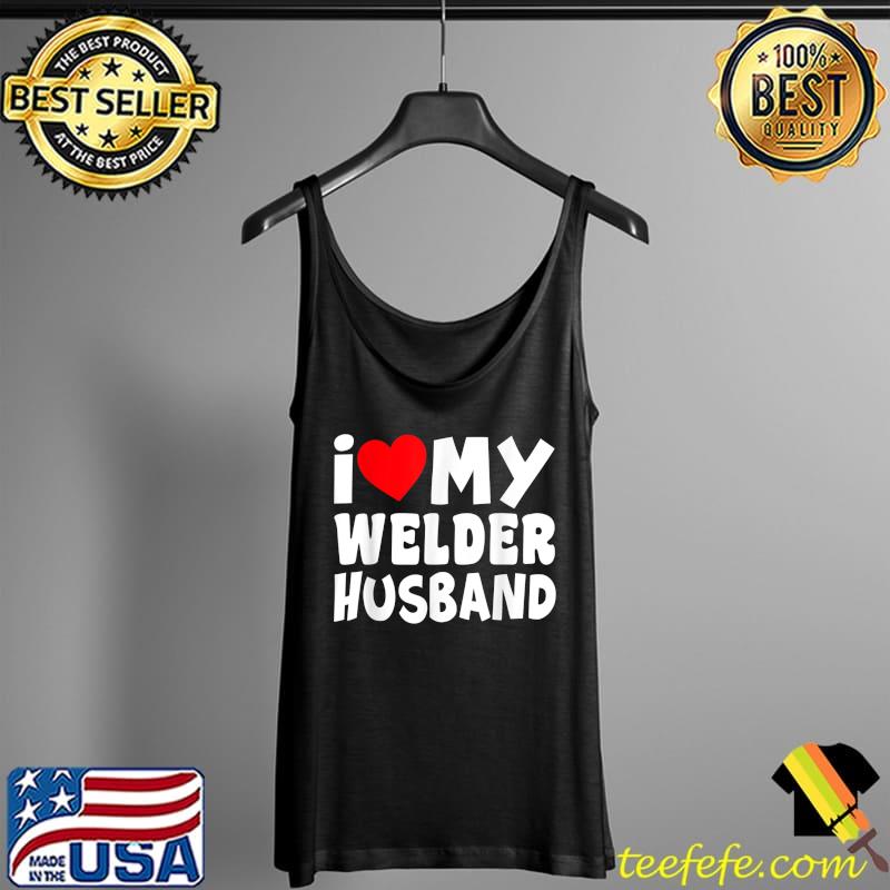 Original I Love My Welder Husband Girlfriend Wife Fiancee Mom Heart T-Shirt Tank Top Original I Love My Welder Husband Girlfriend Wife Fiancee Mom Heart T-Shirt Tank Top