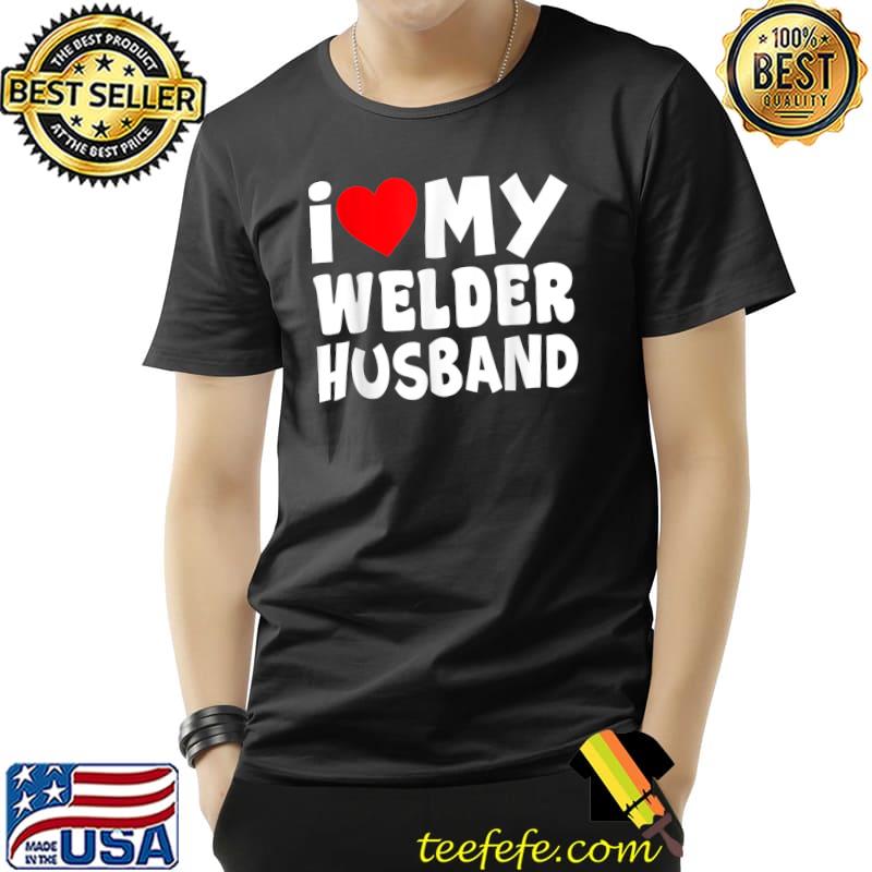 Original I Love My Welder Husband Girlfriend Wife Fiancee Mom Heart T-Shirt Unisex Original I Love My Welder Husband Girlfriend Wife Fiancee Mom Heart T-Shirt Unisex