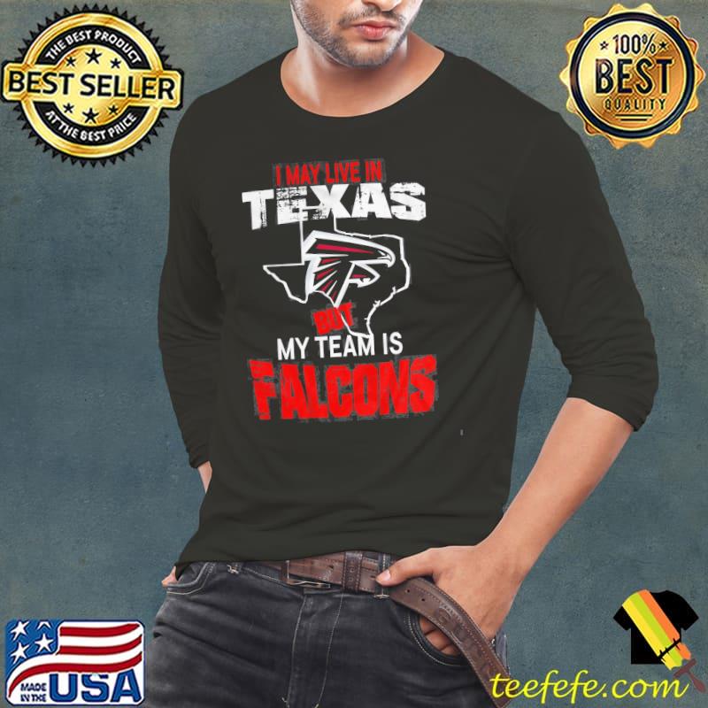 Original I May Live In Texas But My Team Is Falcons Shirt Long Sleeve Tee Original I May Live In Texas But My Team Is Falcons Shirt Long Sleeve Tee