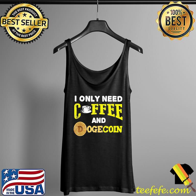 Original I Only Need Coffee And Dogecoin Vintage Shirt Tank Top Original I Only Need Coffee And Dogecoin Vintage Shirt Tank Top