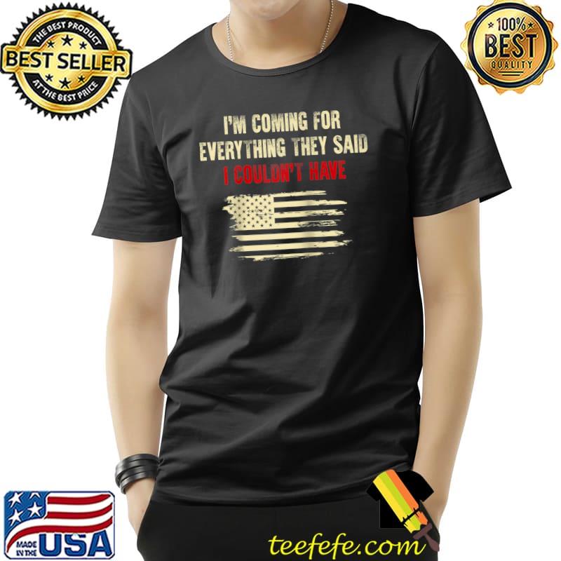 Original I'm Coming For Everything They Said I Couldn't Have T-Shirt Unisex Original I'm Coming For Everything They Said I Couldn't Have T-Shirt Unisex