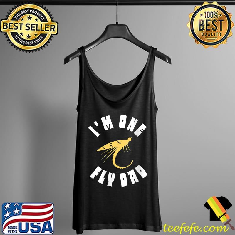Original I'm One Fly Dad - Funny Father's Day Fishing T-Shirt Tank Top Original I'm One Fly Dad - Funny Father's Day Fishing T-Shirt Tank Top