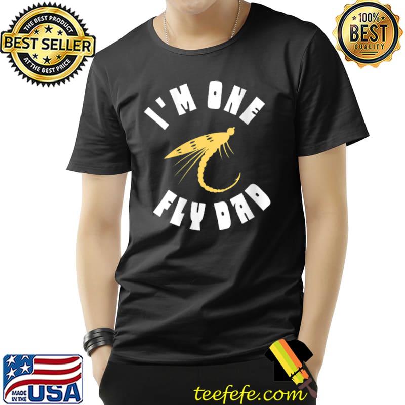Original I'm One Fly Dad - Funny Father's Day Fishing T-Shirt Unisex Original I'm One Fly Dad - Funny Father's Day Fishing T-Shirt Unisex
