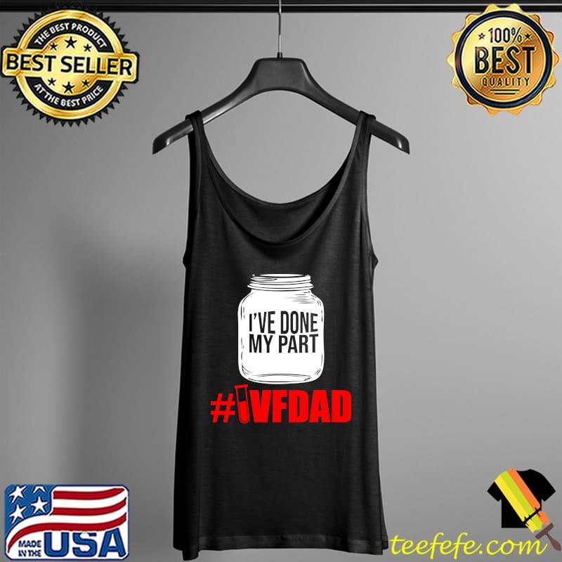 Original IVF Survivor Warrior Dad Done Part Transfer Day Infertility T- Tank Top Original IVF Survivor Warrior Dad Done Part Transfer Day Infertility T- Tank Top