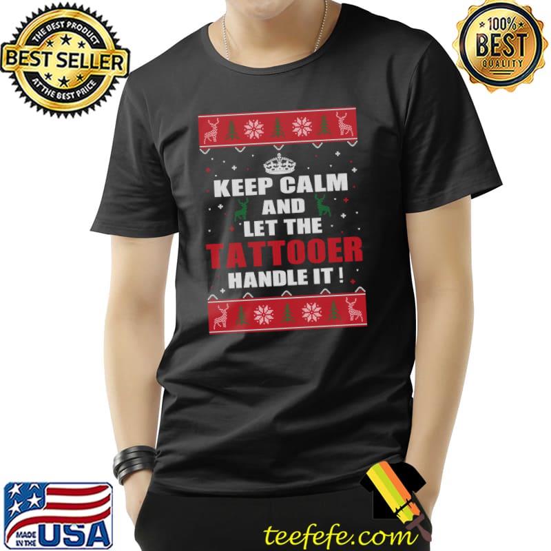 Original Keep Calm & Let the Tattooer It Ugly Sweater T-Shirt Unisex Original Keep Calm & Let the Tattooer It Ugly Sweater T-Shirt Unisex