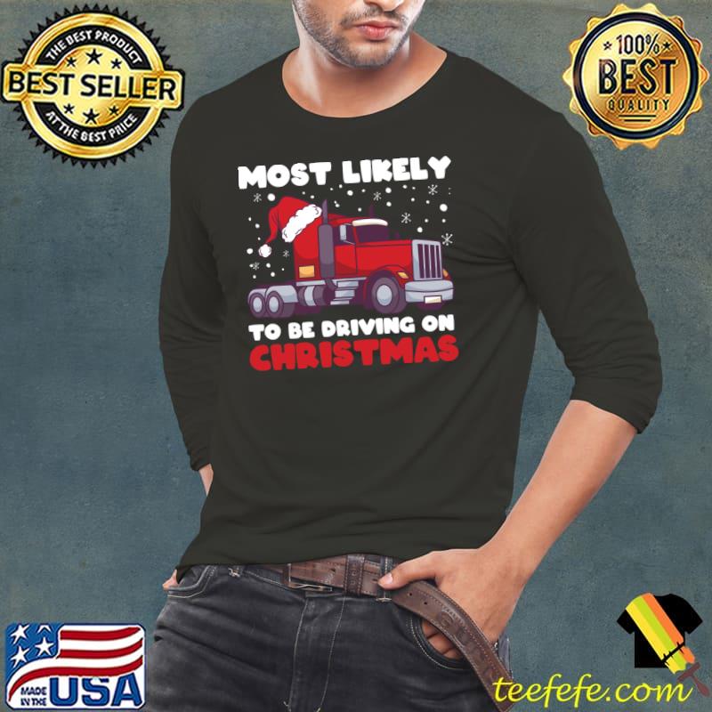 Original Most Likely To Be Driving On Christmas, Xmas Truck Trucker T-Shirt Long Sleeve Tee Original Most Likely To Be Driving On Christmas, Xmas Truck Trucker T-Shirt Long Sleeve Tee