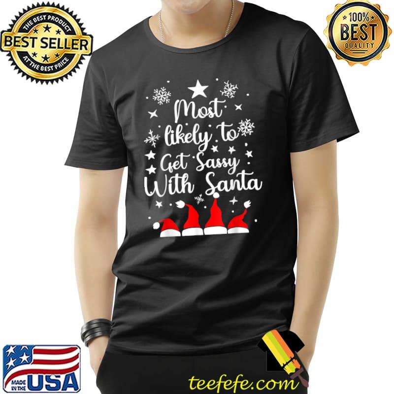 Original Most Likely To Christmas Get Sassy With Santa Santa Hats T-Shirt Unisex Original Most Likely To Christmas Get Sassy With Santa Santa Hats T-Shirt Unisex