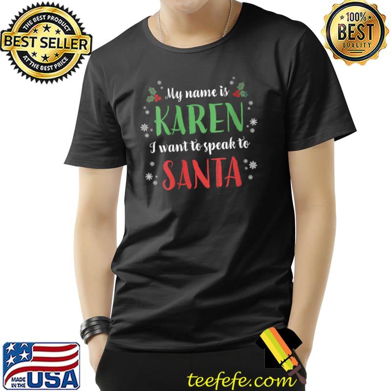 Original My Name Is Karen I Want To Speak To Santa Funny Christmas T-Shirt Unisex Original My Name Is Karen I Want To Speak To Santa Funny Christmas T-Shirt Unisex