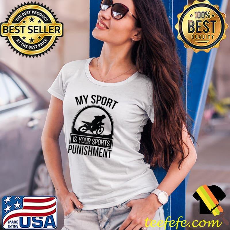 Original my sport is your sport's punishment T-Shirt Ladies Tee Original my sport is your sport's punishment T-Shirt Ladies Tee