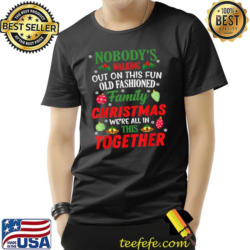 Original Nobody’s Walking Out On This Fun Old Family Christmas Xmas T Shirt Unisex Original Nobody’s Walking Out On This Fun Old Family Christmas Xmas T Shirt Unisex