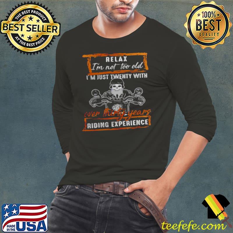 Original Relax im not too old im just twenty with over thirty years riding experience Long Sleeve Tee Original Relax im not too old im just twenty with over thirty years riding experience Long Sleeve Tee