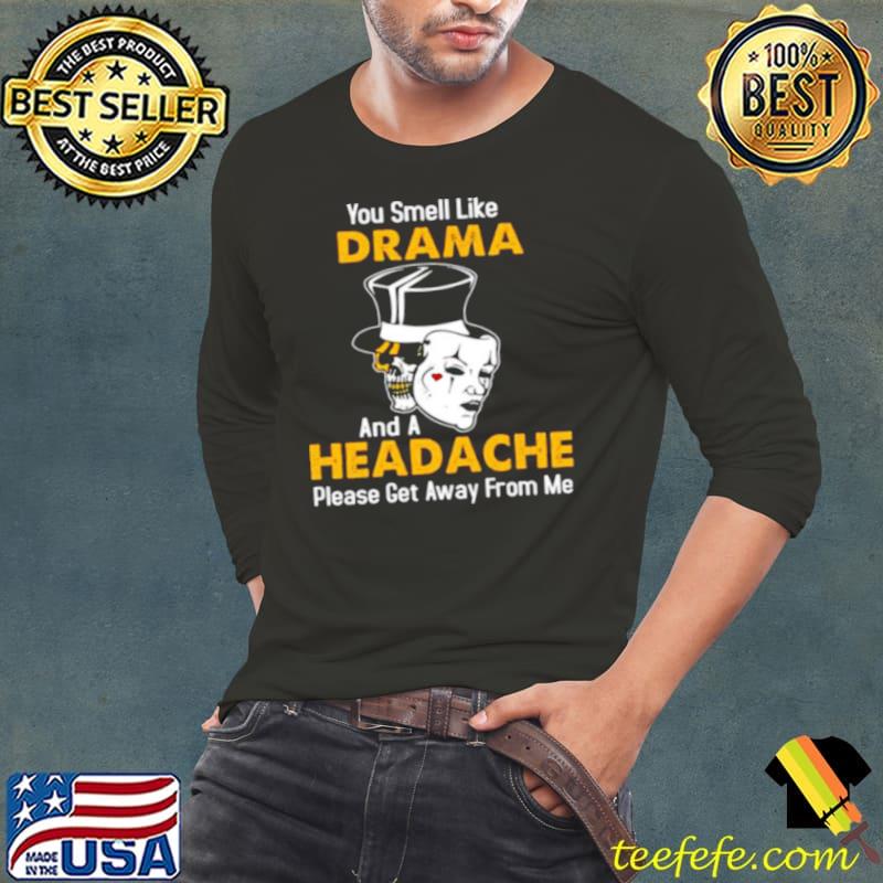 Original Skull you smell like drama and a headache please get away from me Long Sleeve Tee Original Skull you smell like drama and a headache please get away from me Long Sleeve Tee